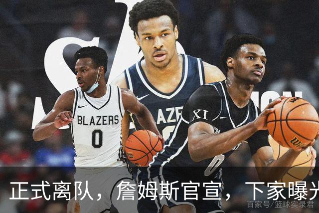 正式离队，詹姆斯官宣，下家曝光，并非勇士，布朗尼已续约